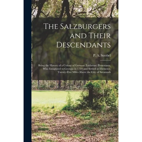 The Salzburgers and Their Descendants: Being the History of a Colony of German (Lutheran) Protestants, Who Emigrated to Georgia in 1734 and Settled at - Paperback