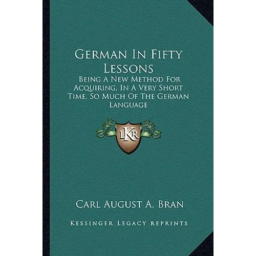 German in Fifty Lessons: Being a New Method for Acquiring, in a Very Short Time, So Much of the German Language - Paperback