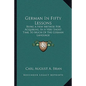 German in Fifty Lessons: Being a New Method for Acquiring, in a Very Short Time, So Much of the German Language - Paperback