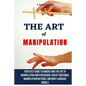 The Art of Manipulation: Your Easy Guide To Understand The Art Of Manipulation And Persuasion, Covert Emotional Manipulation Methods, And Body - Paperback