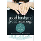 Good Husband, Great Marriage: Finding the Good Husband...in the Man You Married - Paperback
