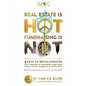 Real Estate is Hot Fundraising is Not: 5 Keys to Revolutionize How Charities & Champions Fund Causes, Careers, Companies & Communities - Paperback
