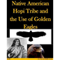 Native American Hopi Tribe and the Use of Golden Eagles - Paperback