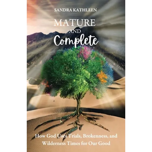 Mature and Complete: How God Uses Trials, Brokenness, and Wilderness Times for Our Good - Paperback