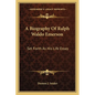 A Biography Of Ralph Waldo Emerson: Set Forth As His Life Essay - Paperback