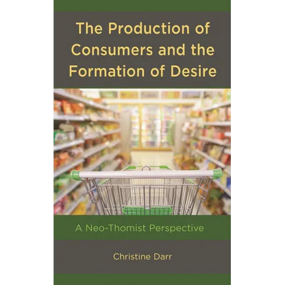 Production of Consumers and the Formation of Desire: A Neo-Thomist Perspective - Hardcover