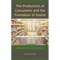 Production of Consumers and the Formation of Desire: A Neo-Thomist Perspective - Hardcover