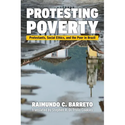 Protesting Poverty: Protestants, Social Ethics, and the Poor in Brazil - Paperback