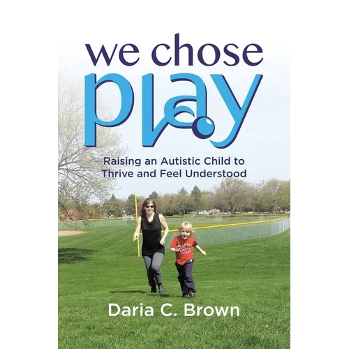 We Chose Play: Raising an Autistic Child to Thrive and Feel Understood - Paperback