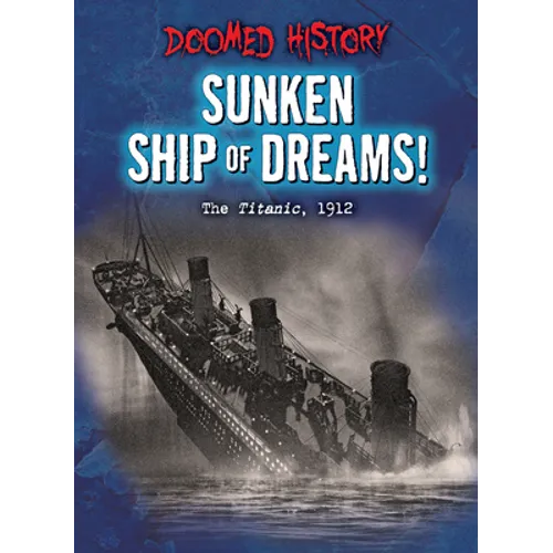 Sunken Ship of Dreams!: The Titanic, 1912 - Library Binding