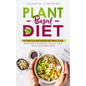 Plant-Based Diet: The Simple Plant Base Diet Meal Plan: Beginners Cookbook to Plan Your Meals for Every Week - Paperback