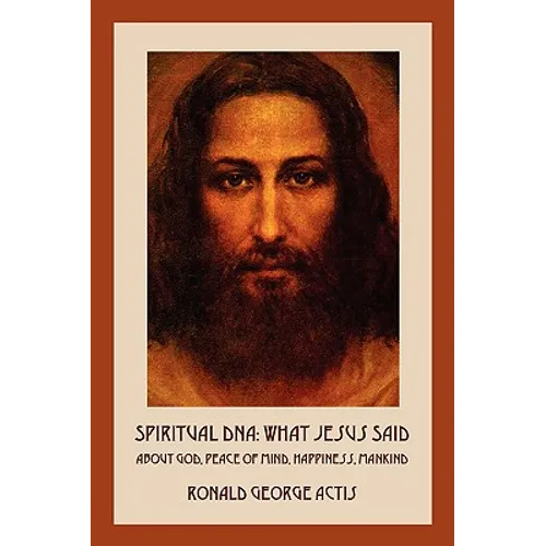Spiritual DNA: What Jesus Said About God, Peace of Mind, Happiness, Mankind - Paperback