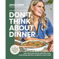 Don't Think about Dinner: Save Time and Money with 125+ Easy, Nourishing, Delicious Recipes for Every Meal - Hardcover