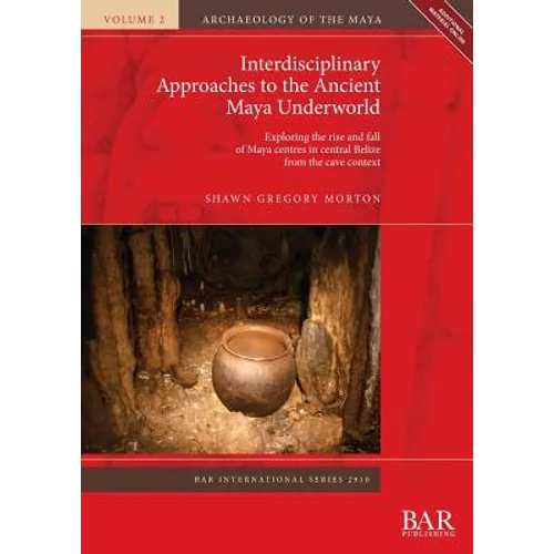 Interdisciplinary Approaches to the Ancient Maya Underworld: Exploring the rise and fall of Maya centres in central Belize from the cave context - Paperback