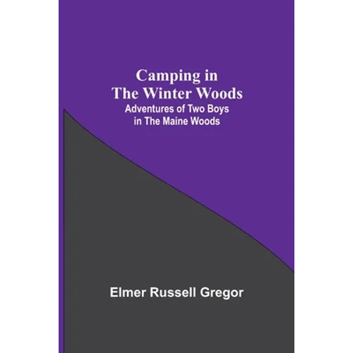 Camping In The Winter Woods: Adventures Of Two Boys In The Maine Woods - Paperback