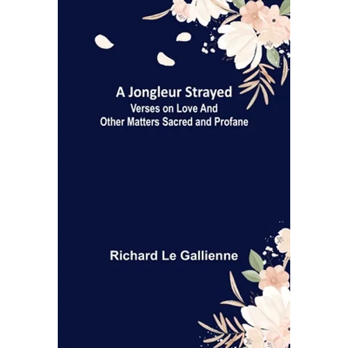 A Jongleur Strayed; Verses on Love and Other Matters Sacred and Profane - Paperback