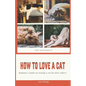 How to Love a Cat: Beginner's Guide on Raising a Cat for First Timers - Paperback