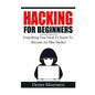 Hacking For Beginners: Everything You Need To Know To Become An Elite Hacker - Paperback