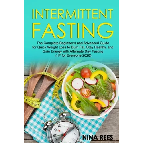 Intermittent Fasting: The Complete Beginner's and Advanced Guide for Quick Weight Loss to Burn Fat, Stay Healthy, and Gain Energy with Alter - Paperback