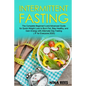 Intermittent Fasting: The Complete Beginner's and Advanced Guide for Quick Weight Loss to Burn Fat, Stay Healthy, and Gain Energy with Alter - Paperback