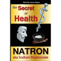 The Secret of Health: Natron aka Sodium Bicarbonate - Paperback
