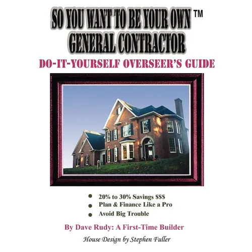 So You Want To Be Your Own General Contractor: Do-It-Yourself Overseer's Guide - Paperback
