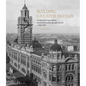 Building Greater Britain: Architecture, Imperialism, and the Edwardian Baroque Revival, 1885 - 1920 - Hardcover