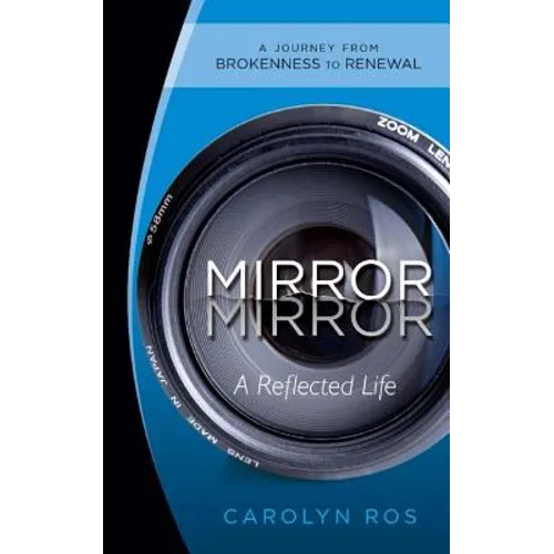 Mirror, Mirror: A Reflected Life: A Journey from Brokenness to Renewal - Paperback