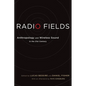 Radio Fields: Anthropology and Wireless Sound in the 21st Century - Paperback
