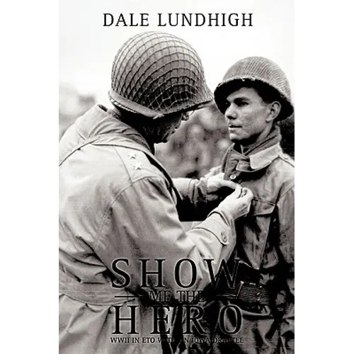 Show Me The Hero: An Iowa Draftee Joins the 90th Infantry Division During WW II in Europe - Paperback