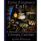Eerie Elegance Eats: A Halloween Cookbook of Creepy Cuisine - Paperback