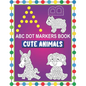 ABC Dot Markers Book Cute Animals: Easy and Fun Learning Dot Markers Alphabet and Cute Animals Coloring Activity BookDo a dot page a dayCute USA Art P - Paperback