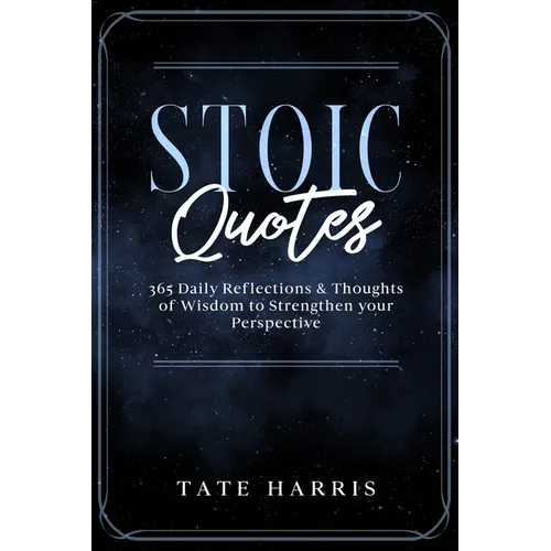 Stoic Quotes: 365 Daily Reflections & Thoughts of Wisdom to Strengthen your Perspective. - Paperback