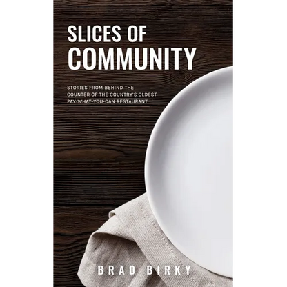 Slices of Community: Stories from Behind the Counter of the Country's Oldest Pay-What-You-Can Restaurant - Paperback