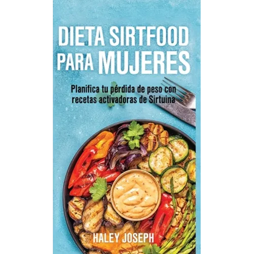 Dieta Sirtfood para mujeres: Planifica tu pérdida de peso con recetas activadoras de Sirtuina - Hardcover