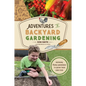 Adventures in Backyard Gardening: Inspiring Young Gardeners to Grow Their Own Food - Hardcover