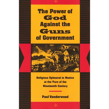 The Power of God Against the Guns of Government: Religious Upheaval in Mexico at the Turn of the Nineteenth Century - Paperback