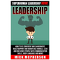 Leadership: Superhuman Leadership NOW! How To Be Confident And Charismatic, Build Rapport And Workplace Morale, Lead And Influence - Paperback