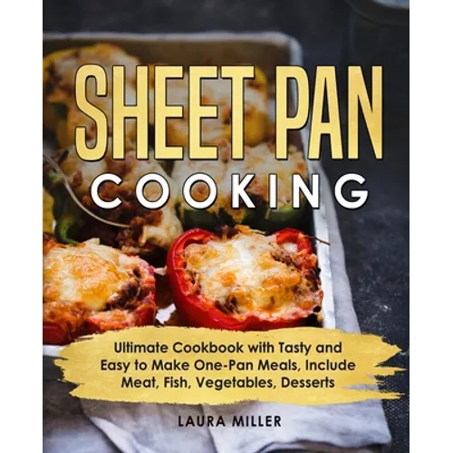 Sheet Pan Cooking: Ultimate Cookbook with Tasty and Easy to Make One-Pan Meals, Include Meat, Fish, Vegetables, Desserts - Paperback