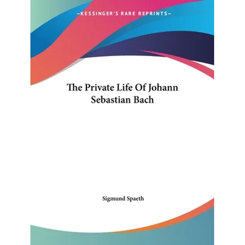 The Private Life Of Johann Sebastian Bach - Paperback