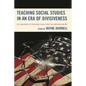 Teaching Social Studies in an Era of Divisiveness: The Challenges of Discussing Social Issues in a Non-Partisan Way - Paperback