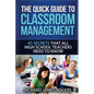 The Quick Guide to Classroom Management: 45 Secrets That All High School Teachers Need to Know - Paperback