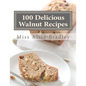 100 Delicious Walnut Recipes: A Collection of Tested Recipes and Suggestions For Using Walnuts - Paperback
