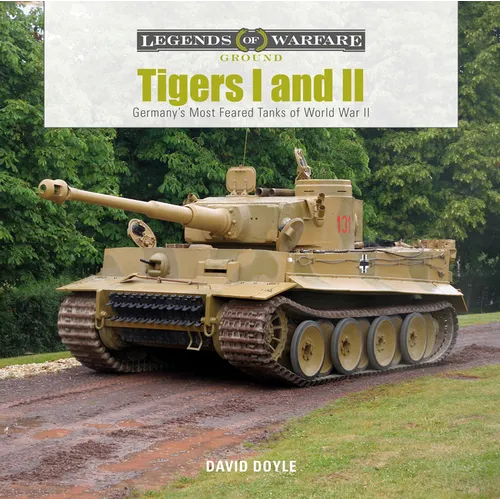 Tigers I and II: Germany's Most Feared Tanks of World War II - Hardcover