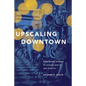 Upscaling Downtown: From Bowery Saloons to Cocktail Bars in New York City - Paperback