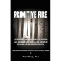 Primitive Fire: An ethnological study of firemaking methods and equipment used prior to the advent of the match and the artificial striker - Paperback
