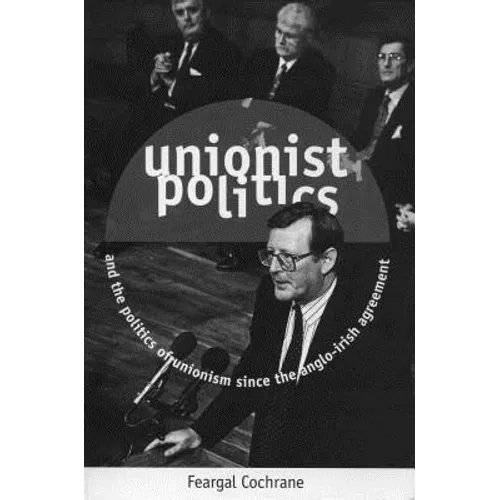 Unionist Politics and the Politics of Unionism Since the Anglo-Irish Agreement [Op] - Paperback
