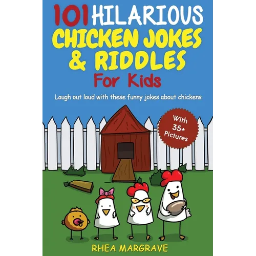 101 Hilarious Chicken Jokes & Riddles For Kids: Laugh Out Loud With These Funny Jokes About Chickens (WITH 35+ PICTURES!) - Paperback