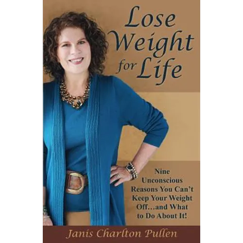 Lose Weight for Life: Nine Unconscious Reasons You Can't Keep Your Weight Off ... and What to Do About It! - Paperback