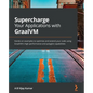 Supercharge Your Applications with GraalVM: Hands-on examples to optimize and extend your code using GraalVM's high performance and polyglot capabilit - Paperback